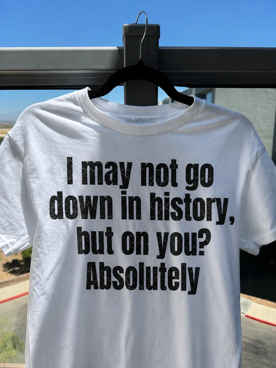 I May Not Go Down In History But On You Absolutely Shirt