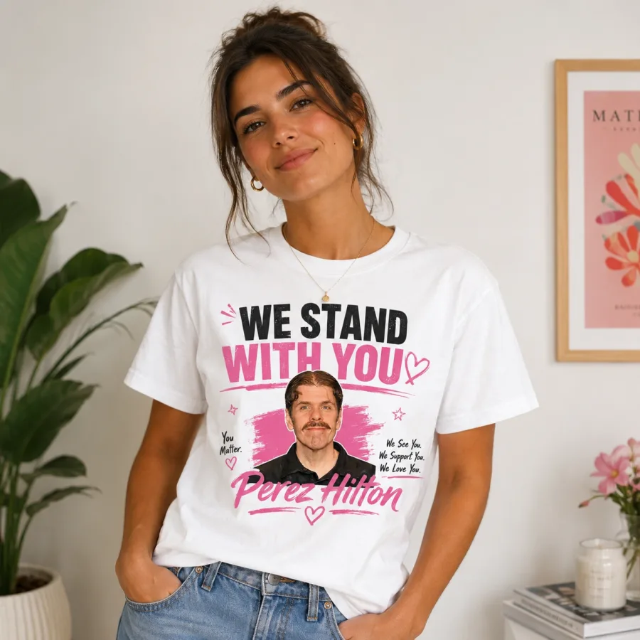We Stand With You Perez Hilton Shirt