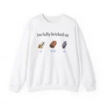 Im fully bricked up Sweatshirt
