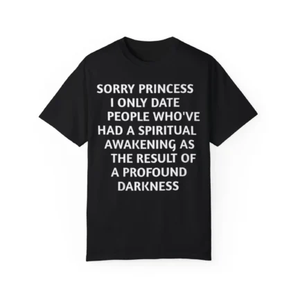 Sorry princess i only date people who've had a spiritual awakening as the result of a profound darkness shirtSorry princess i only date people who've had a spiritual awakening as the result of a profound darkness shirt
