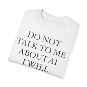 do not talk to me about ai i will kill my self shirt