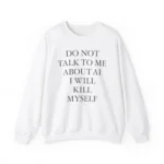 do not talk to me about ai i will kill myself Sweatshirt