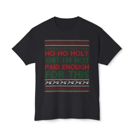ho ho holy shit im not paid enough for this shirt
