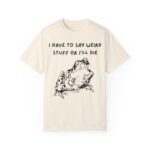 i have to saw weird stuff or I'll Die shirt