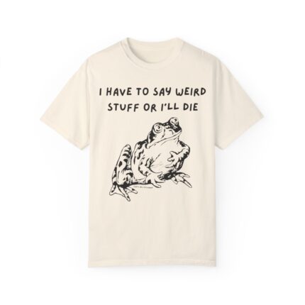 i have to saw weird stuff or I'll Die shirt