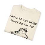 i have to saw weird stuff or I'll Die t shirt
