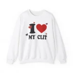 i love MY CLIT sweatshirt