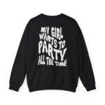 My Girl Wants To Party All The Time Sweatshirt