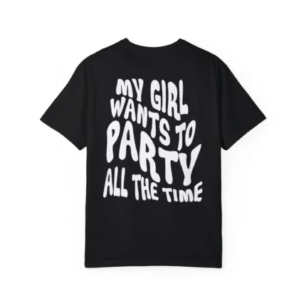 My Girl Wants To Party All The Time t-Shirt