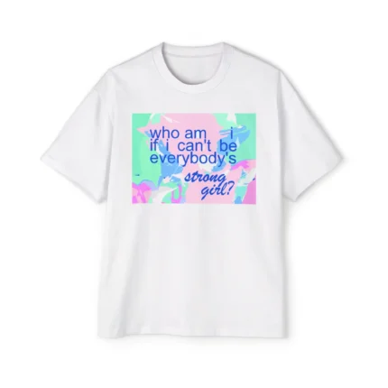 who am i if i can't be everybody's strong girl premium shirt