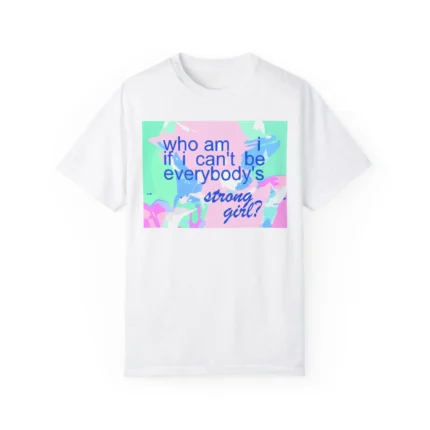 who am i if i can't be everybody's strong girl shirt