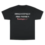 Disgustingly Pro-Women Shirt