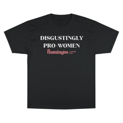 Disgustingly Pro-Women Shirt
