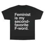 Feminist Is My Second Favorite F-Word T Shirt
