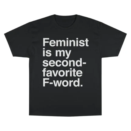 Feminist Is My Second Favorite F-Word T Shirt