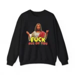 Fuck All Of You Jesus Sweatshirt