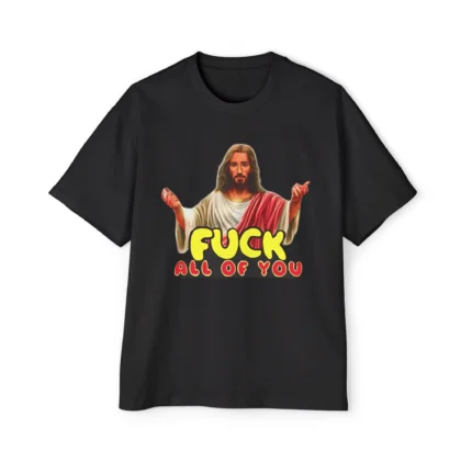 Fuck All Of You Jesus T Shirt
