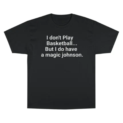 I Don’t Play Basketball But I Do Have A Magic Johnson T Shirt