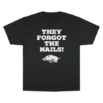 They Forgot The Nails T Shirt
