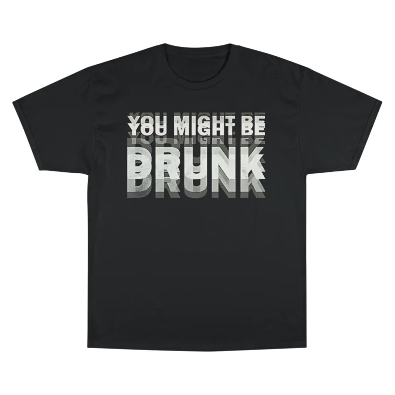 You Might Be Drunk Drinking T Shirt