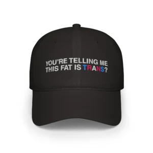 You're Telling Me This Fat Is Trans Hat