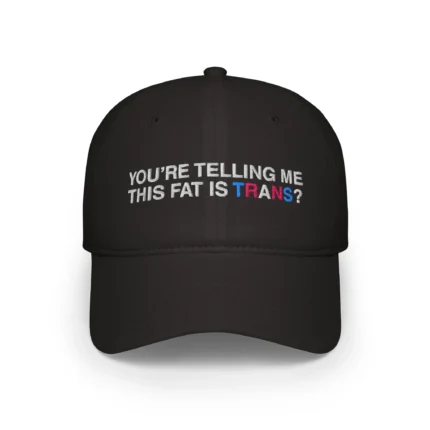 You're Telling Me This Fat Is Trans Hat