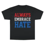 Always Embrace Hate T Shirt