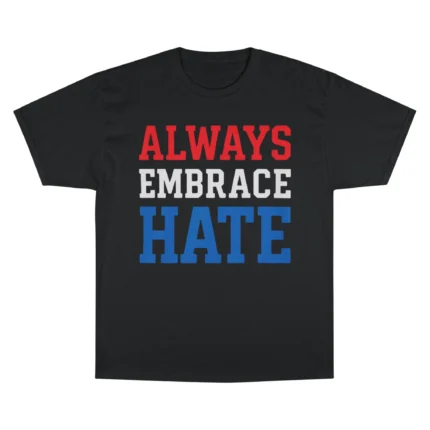Always Embrace Hate T Shirt