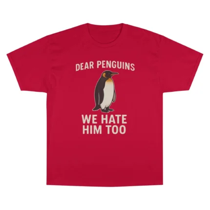 Dear Penguins We Hate Him Too T Shirt