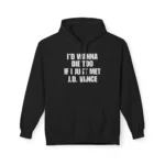 I’d Wanna Die Too If I Just Met JD Vance Hoodie