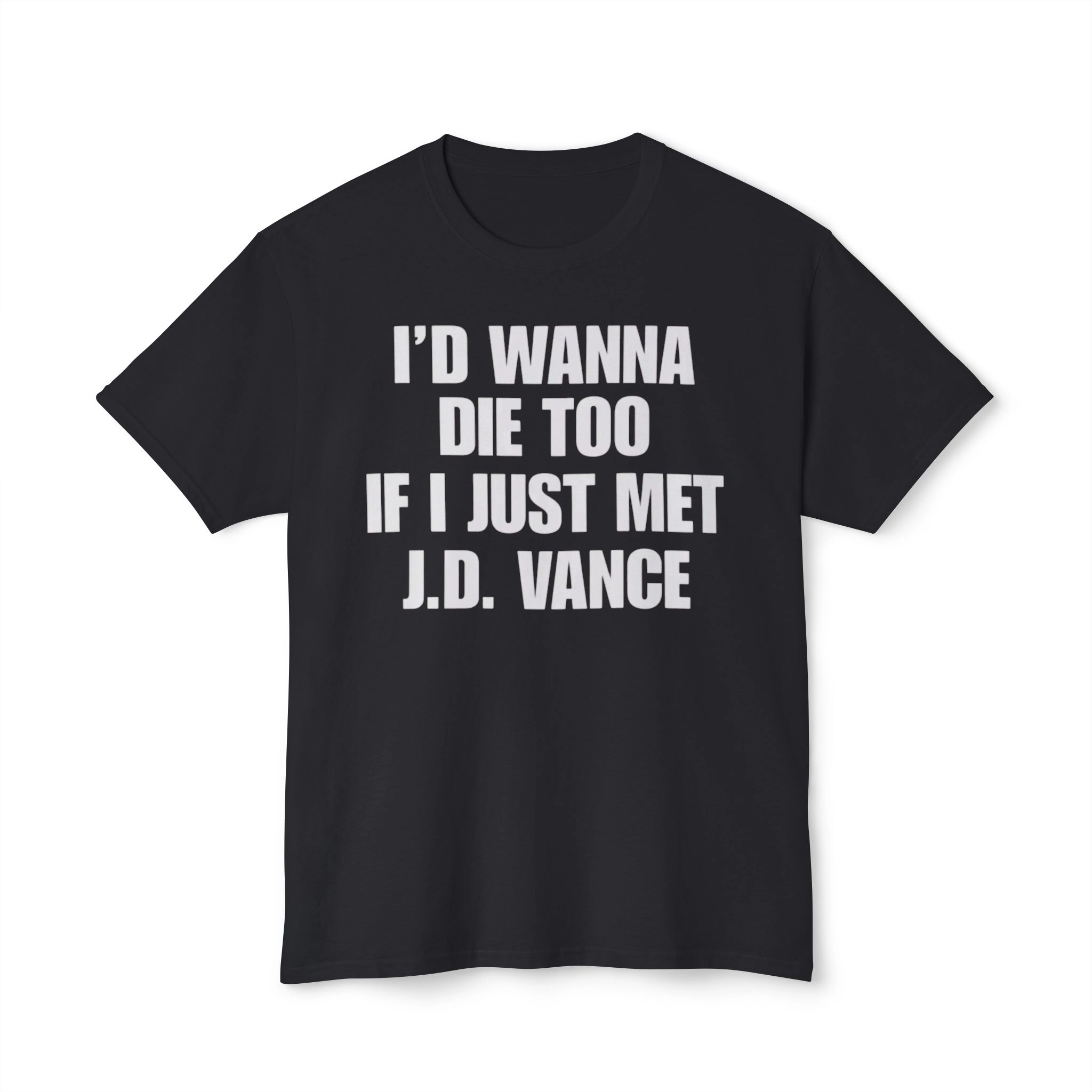 id-wanna-die-too-if-i-just-met-jd-vance-shirt I’d Wanna Die Too If I Just Met JD Vance Shirt
