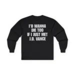 I’d Wanna Die Too If I Just Met JD Vance Sweatshirt