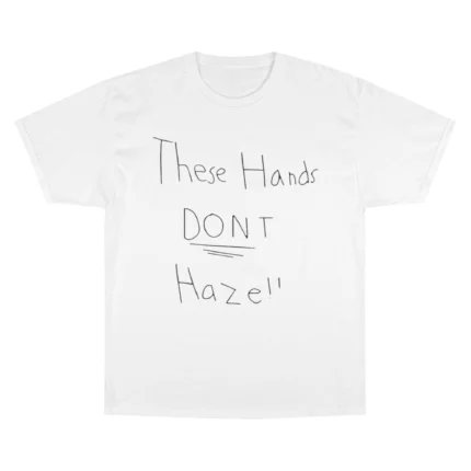These Hands Don’t Haze T Shirt 