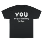 You Are Your Best Thing Let It Go T Shirt