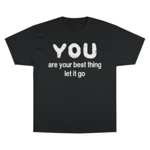You Are Your Best Thing Let It Go T Shirt