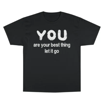 You Are Your Best Thing Let It Go T Shirt