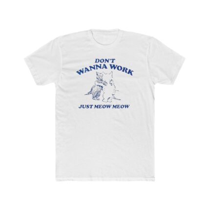 Don't Wanna Work Just Meow Meow Shirt