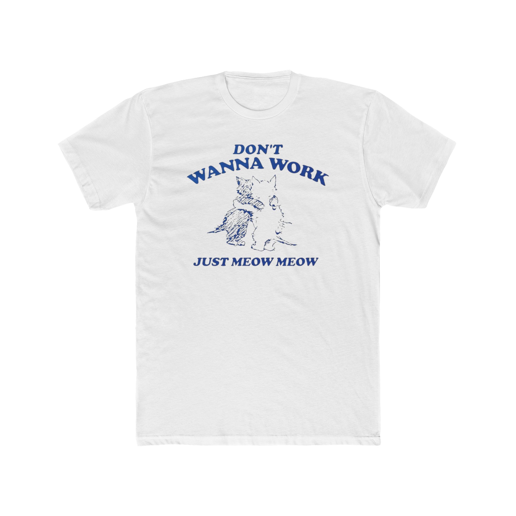 5759524620376883357_2048.jpeg Don't Wanna Work Just Meow Meow Shirt - Image 1