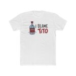 I Blame Tito Shirt - Fun Vodka Graphic Shirt