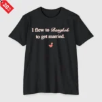 I Flew to Bangkok to Get Married T Shirt