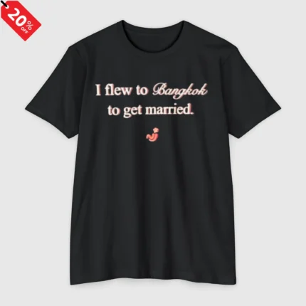 I Flew to Bangkok to Get Married T Shirt