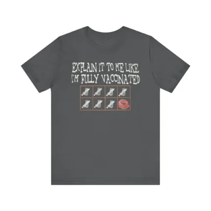 Explain It to Me Like I'm Fully Vaccinated T Shirt