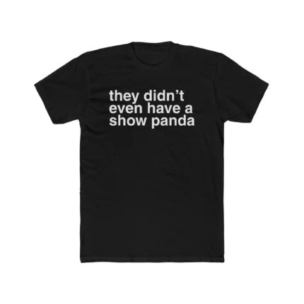 They Didn't Even Have a Show Panda Shirt