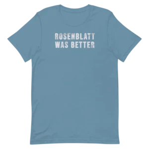 Rosenblatt Was Better Shirt