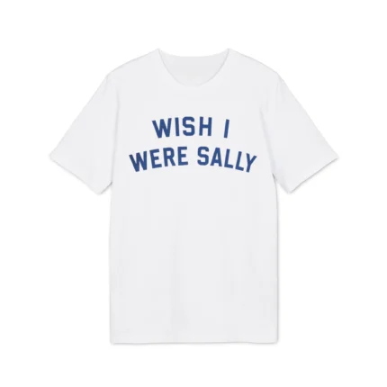 Wish I Were Sally Shirt