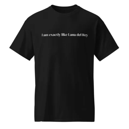 I Am Exactly Like Lana Del Rey Shirt
