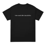 I Am Exactly Like Lana Del Rey T Shirt