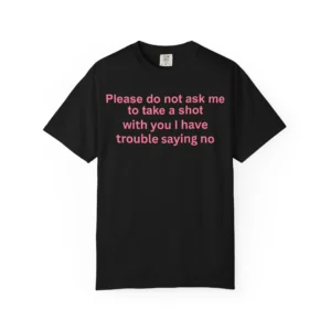 Please Do Not Ask Me To Take a Shot With You Shirt