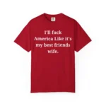 I’ll Fuck America Like It’s My Best Friend’s Wife Shirt