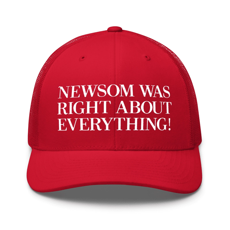 Newsom-Was-Right-About-Everything-Hat Newsom Was Right About Everything Hat